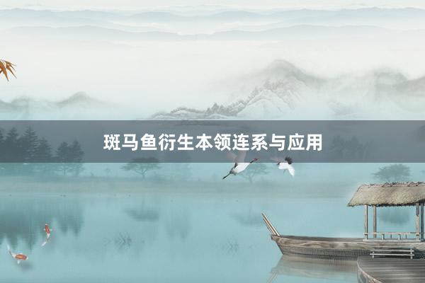 斑马鱼衍生本领连系与应用