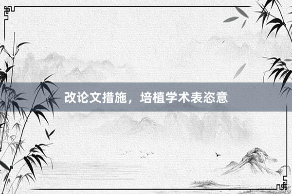 改论文措施，培植学术表恣意