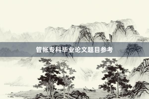 管帐专科毕业论文题目参考